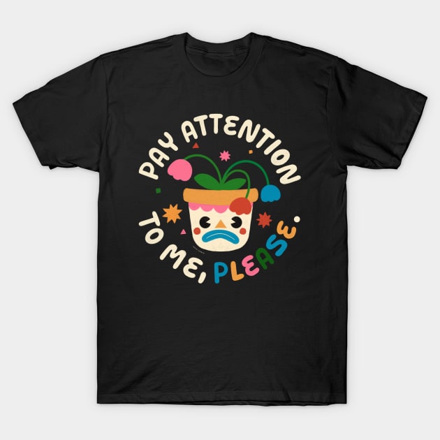 Pay Attention To Me, Please T-Shirt by Inkus Dingus